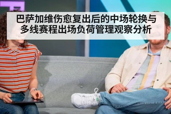 巴萨加维伤愈复出后的中场轮换与多线赛程出场负荷管理观察分析